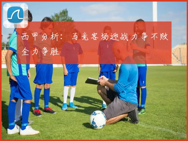 西甲分析：马竞客场迎战力争不败全力争胜