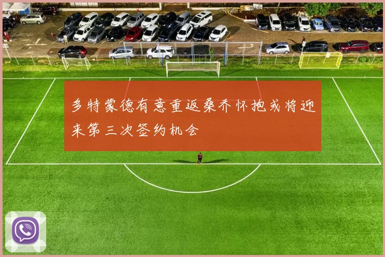 多特蒙德有意重返桑乔怀抱或将迎来第三次签约机会